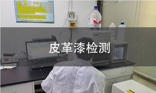 皮革漆检测,皮革漆检测机构,皮革漆检测报告,中析检测中心