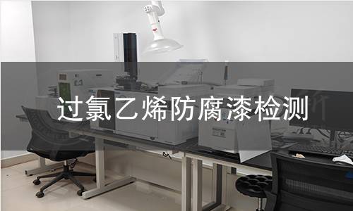 过氯乙烯防腐漆检测,过氯乙烯防腐漆检测机构,过氯乙烯防腐漆检测报告,北京中科光析科学技术研究所检测中心
