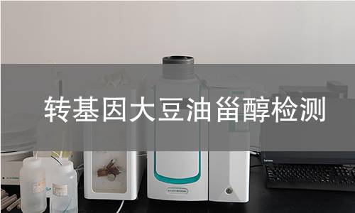 转基因大豆油甾醇检测 转基因大豆油甾醇检测