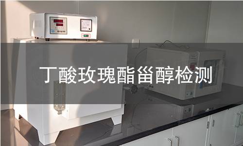 丁酸玫瑰酯甾醇检测,丁酸玫瑰酯甾醇检测机构,丁酸玫瑰酯甾醇主要用途