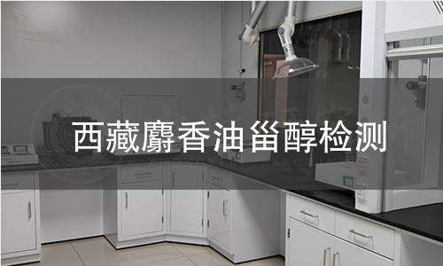 西藏麝香油甾醇检测,西藏麝香油甾醇检测机构,西藏麝香油甾醇主要用途
