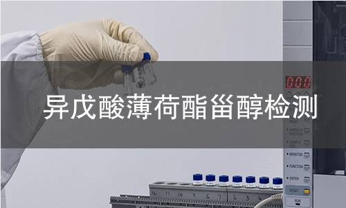 异戊酸薄荷酯甾醇检测,异戊酸薄荷酯甾醇检测机构,化妆品原料异戊酸薄荷酯甾醇纯度检测