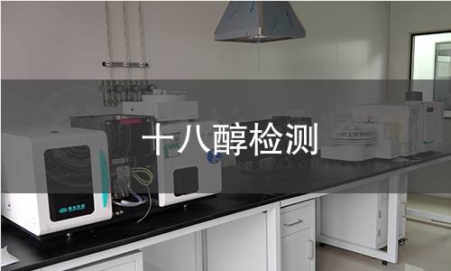 十八醇检测,十八醇检测机构,十八醇检测报告,北京中科光析科学技术研究所检测中心