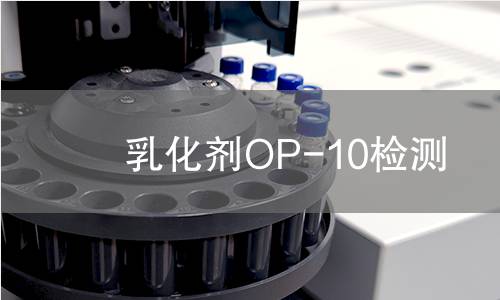 乳化剂OP-10检测,乳化剂OP-10检测机构,乳化剂OP-10检测报告,中析检测中心