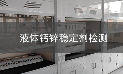 液体钙锌稳定剂检测,液体钙锌稳定剂检测机构,液体钙锌稳定剂检测报告,中析检测中心