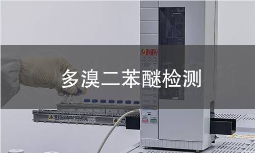 多溴二苯醚检测,多溴二苯醚检测机构,含溴阻燃剂化学物质检测