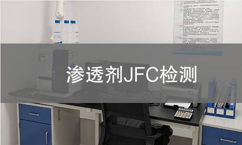 渗透剂JFC检测,渗透剂JFC检测机构,渗透剂JFC检测报告,中析研究所检测中心