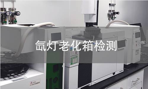 氙灯老化箱检测,氙灯老化箱检测机构,氙灯老化箱耐候性评估