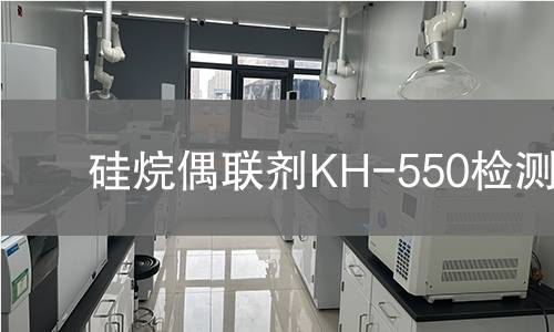 硅烷偶联剂KH-550检测,硅烷偶联剂KH-550检测机构,硅烷偶联剂KH-550检测报告,中析研究所检测中心