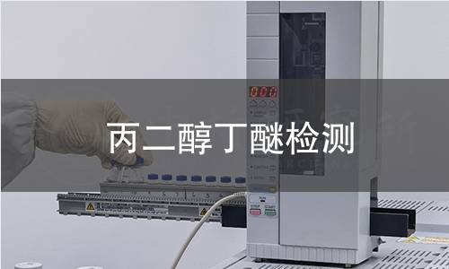 丙二醇丁醚检测,丙二醇丁醚检测机构,丙二醇丁醚检测报告,中析检测中心