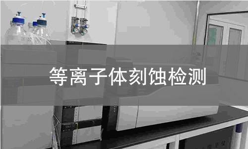 等离子体刻蚀检测,等离子体刻蚀检测机构,等离子体刻蚀检测报告,中析检测中心