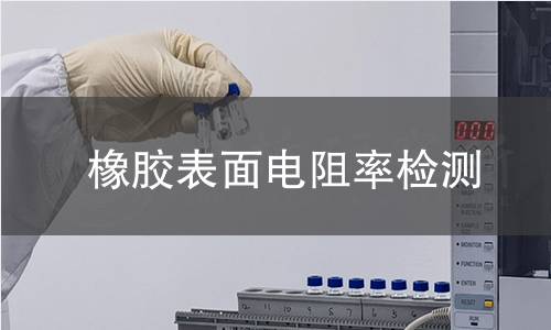 橡胶表面电阻率检测 橡胶表面电阻率检测