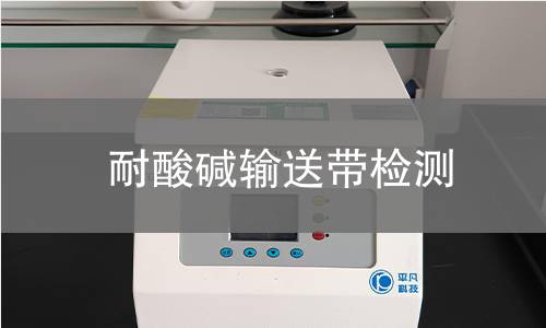 耐酸碱输送带检测,耐酸碱输送带检测机构,耐酸碱输送带检测报告,中析研究所检测中心