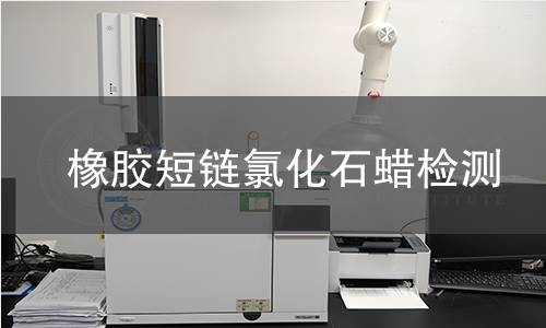 橡胶短链氯化石蜡检测,橡胶短链氯化石蜡检测机构,橡胶短链氯化石蜡阻燃剂检测