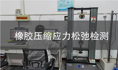 橡胶压缩应力松弛检测 橡胶压缩应力松弛检测