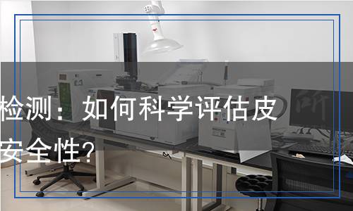 皮革甲醛检测：如何科学评估皮革产品的安全性？