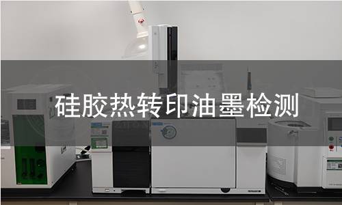 硅胶热转印油墨检测,硅胶热转印油墨检测机构,硅胶热转印油墨检测
