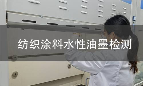 纺织涂料水性油墨检测,纺织涂料水性油墨检测机构,纺织品印花水性油墨检测
