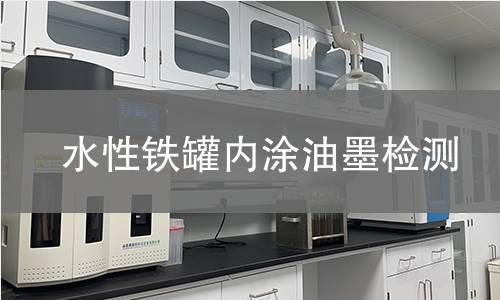 水性铁罐内涂油墨检测,水性铁罐内涂油墨检测机构,水性铁罐内涂油墨检测