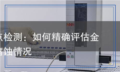 腐蚀斑点检测,腐蚀斑点检测报告