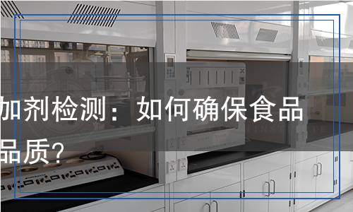 食品添加剂检测,食品添加剂检测报告