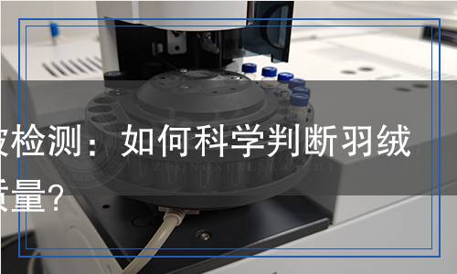 羽绒被检测,羽绒被检测报告