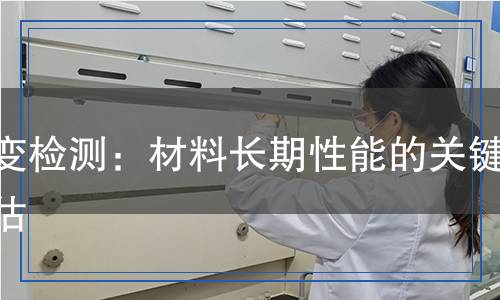 蠕变检测,蠕变检测报告
