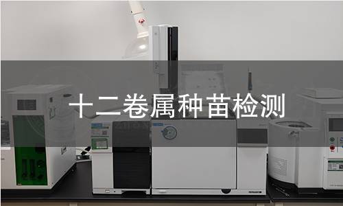 十二卷属种苗检测,十二卷属种苗检测机构,十二卷属种苗检测报告,中析检测中心
