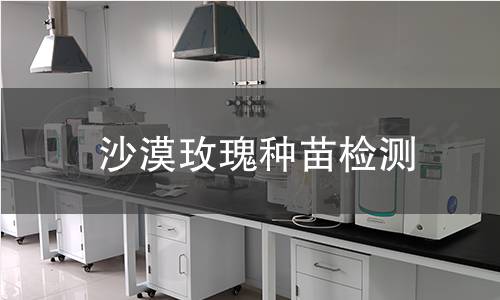 沙漠玫瑰种苗检测,沙漠玫瑰种苗检测机构,沙漠玫瑰种苗检测报告,中析检测中心