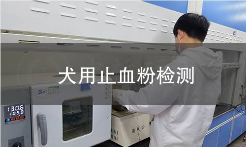 犬用止血粉检测,犬用止血粉检测机构,犬用止血粉检测