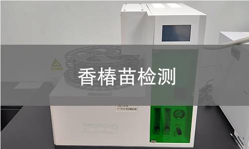 香椿苗检测,香椿苗检测机构,香椿苗检测报告,北京中科光析科学技术研究所检测中心