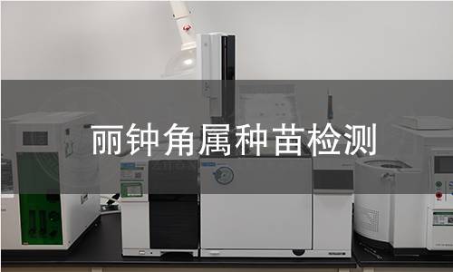 丽钟角属种苗检测,丽钟角属种苗检测机构,丽钟角属种苗检测报告,中析检测中心
