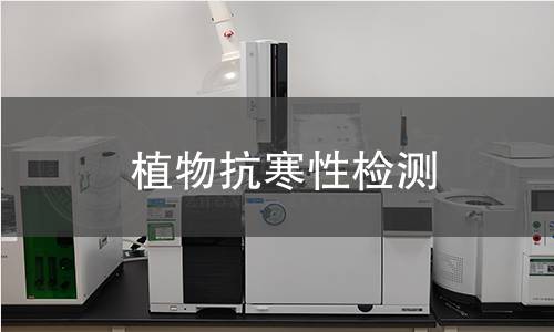 植物抗寒性检测,植物抗寒性检测机构,植物抗寒性检测报告,中析研究所检测中心