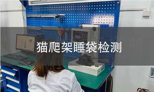 猫爬架睡袋检测,猫爬架睡袋检测机构,猫爬架睡袋用途范围