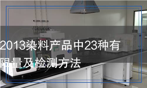 GB 19601-2013染料产品中23种有害芳香胺的限量及检测,GB 19601-2013染料产品中23种有害芳香胺的限量及检测报告