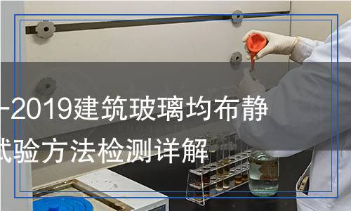 GB/T 37825-2019建筑玻璃均布静载模拟风压试验方法检测,GB/T 37825-2019建筑玻璃均布静载模拟风压试验方法检测报告