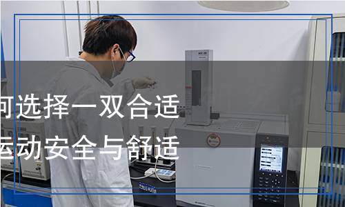 跑步鞋检测：如何选择一双合适的跑步鞋，保障运动安全与舒适性