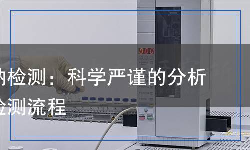 硫氰酸钠检测：科学严谨的分析方法与检测流程