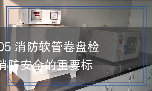 GB 15090-2005 消防软管卷盘检测,GB 15090-2005 消防软管卷盘检测报告