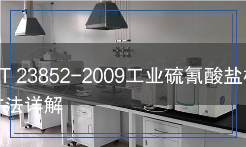 GB/T 23852-2009工业硫氰酸盐的方法检测,GB/T 23852-2009工业硫氰酸盐的方法检测报告