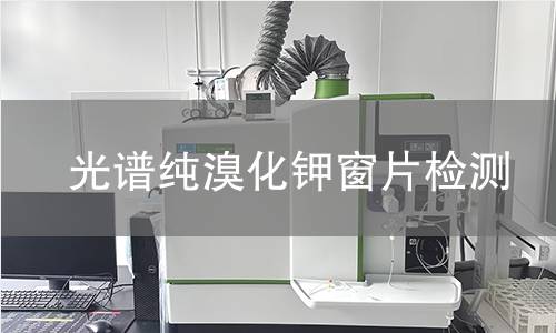 光谱纯溴化钾窗片检测,光谱纯溴化钾窗片检测机构,光谱纯溴化钾窗片检测报告,北京中科光析科学技术研究所检测中心