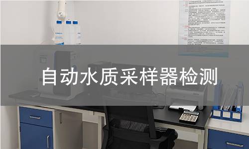 自动水质采样器检测,自动水质采样器检测机构,自动水质采样器采样量误差检测
