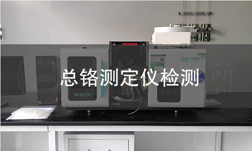 总铬测定仪检测,总铬测定仪检测机构,总铬测定仪检测