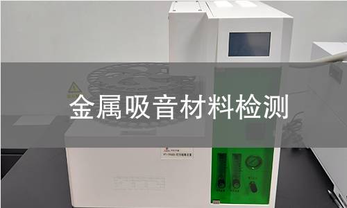 金属吸音材料检测,金属吸音材料检测机构,金属吸音材料检测报告,中析检测中心