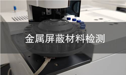 金属屏蔽材料检测,金属屏蔽材料检测机构,金属屏蔽材料检测报告,中析研究所检测中心