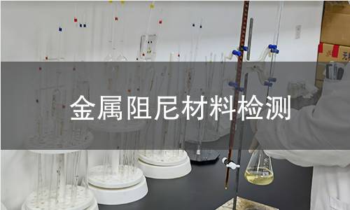金属阻尼材料检测,金属阻尼材料检测机构,金属阻尼材料检测报告,中析检测中心