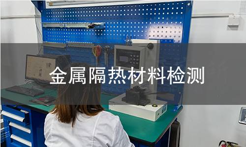 金属隔热材料检测,金属隔热材料检测机构,金属隔热材料检测报告,中析研究所检测中心