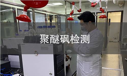 聚醚砜检测,聚醚砜检测机构,聚醚砜检测报告,北京中科光析科学技术研究所检测中心