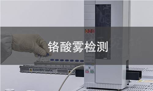 铬酸雾检测,铬酸雾检测机构,电镀工业铬酸雾检测