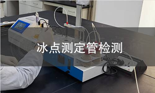 冰点测定管检测,冰点测定管检测机构,冰点测定管检测报告,北京中科光析科学技术研究所检测中心